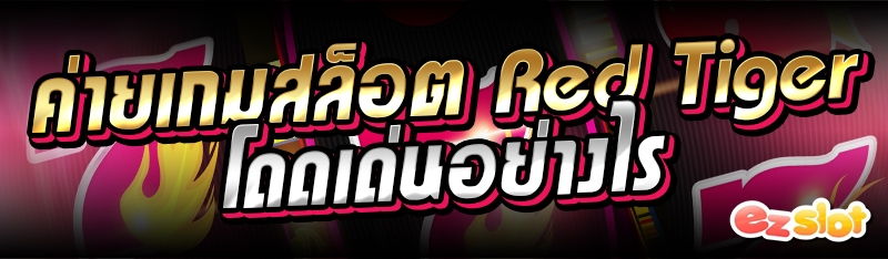 ค่ายเกมสล็อต Red Tiger โดดเด่นอย่างไร