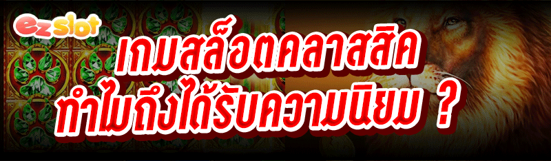 เกมสล็อตคลาสสิค ทำไมถึงได้รับความนิยม